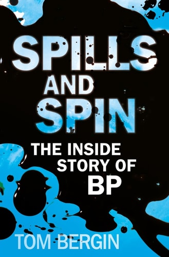 Spills and Spin: The Inside Story of BP by Tom Bergin