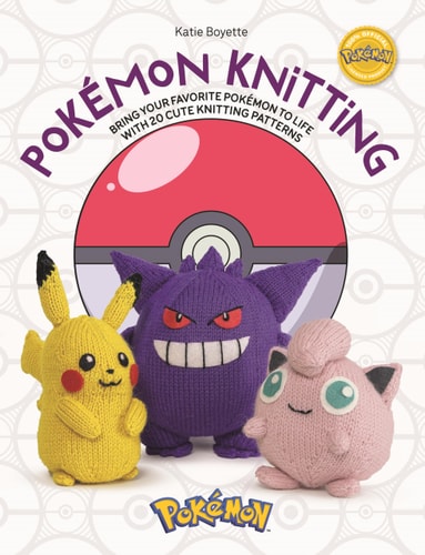 Pokémon Knitting Bring Your Favorite Pokémon to Life with 20 Cute Knitting Patterns by Kate Boyette