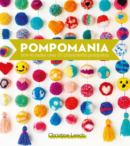 Pompomania How to Make Over 20 Characterful Pompoms by Christine Leech