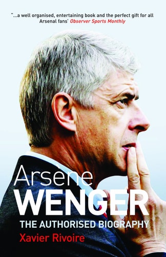 Arsene Wenger: The Authorised Biography by Xavier Rivoire
