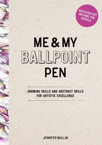 Me and My Ballpoint Pen: Discover Art Beyond the Doodle Drawing Skills and Abstract Drills for Artistic Excellence by Jennifer Mullin