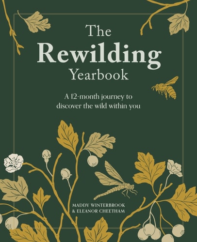 The Rewilding Yearbook A 12-Month Journey to Discover the Wild Within You by Eleanor Cheetham, Maddy Winterbrook