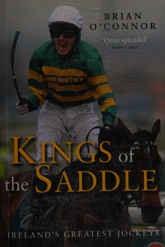 Kings of the Saddle: Ireland's Greatest Jockeys by O'Connor, Brian O'Connor