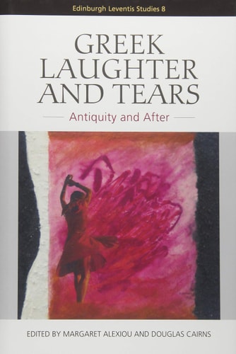 Greek Laughter and Tears Antiquity and After by Margaret Alexiou, Douglas L. Cairns