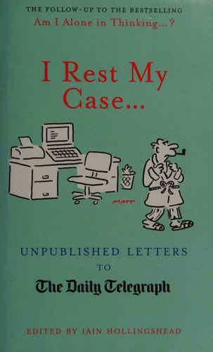 I Rest My Case: Unpublished Letters to the Daily Telegraph by Iain Hollingshead