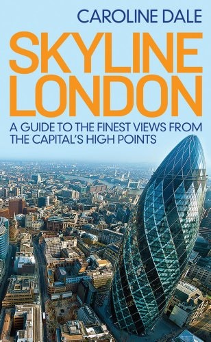 Skyline London: A Guide to the Finest Views from the Capital's Highest Points by Caroline Dale