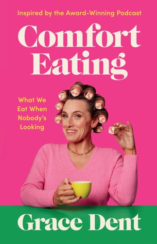 Comfort Eating: What We Eat When Nobody's Looking by Grace Dent