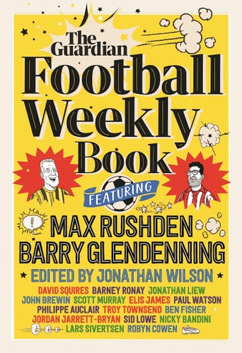 The Football Weekly Book by Wilson, Jonathan (edt); Glendenning, Barry (edt); Rushden, Max (edt)