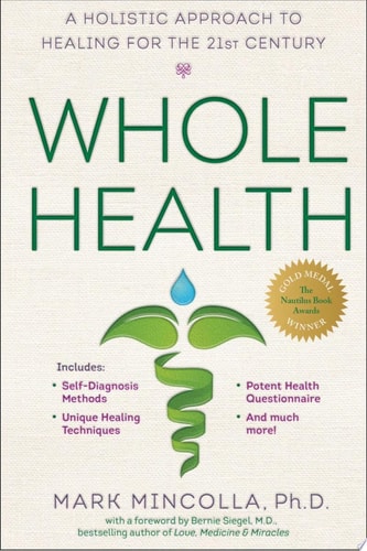 Whole Health A Holistic Approach to Healing for the 21st Century by Mark Mincolla Ph.D.