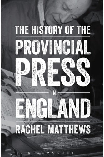 The History of the Provincial Press in England by Rachel Matthews