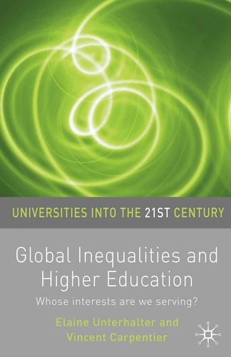 Global Inequalities and Higher Education: Whose interests are you serving? (Universities into the 21st Century, 11) by Elaine Unterhalter, Vincent Carpentier