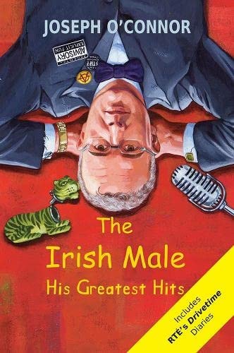 The Irish Male: His Greatest Hits by Joseph O'Connor