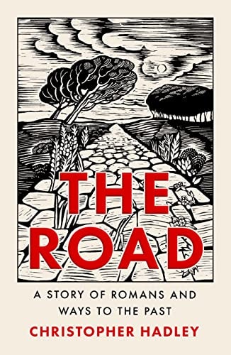 The Road A Story of Romans and Ways to the Past by Christopher Hadley