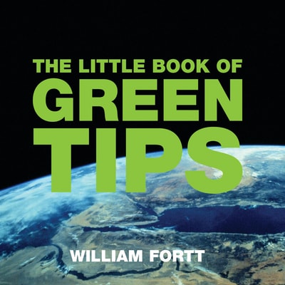 The Little Book of Green Tips by William Fortt