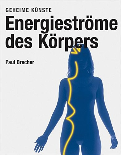 Energiestr+¦me des K+¦rpers - Geheime Künste by Paul Brecher