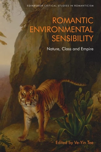 Romantic Environmental Sensibility: Nature, Class and Empire (Edinburgh Critical Studies in Romanticism) by Ve-Yin Tee