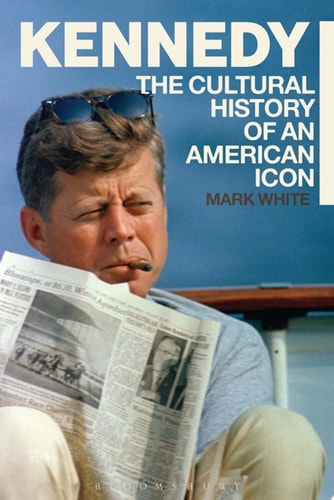 Kennedy A Cultural History of an American Icon by Mark White