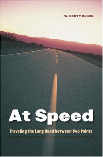 At Speed: Traveling the Long Road between Two Points by W. Scott Olsen