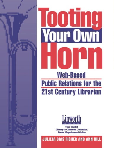 Tooting Your Own Horn: Web-Based Public Relations for the 21st Century Librarian (Promoting Your Library) by Julieta D. Fisher, Ann Hill