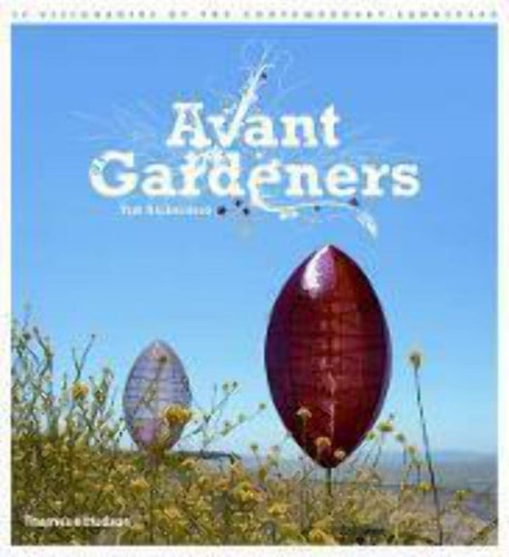 Avant Gardeners 50 Visionaries of the Contemporary Landscape by Tim Richardson