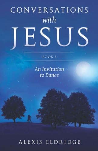 Conversations with Jesus: Book 2: An Invitation to Dance by Alexis Eldridge