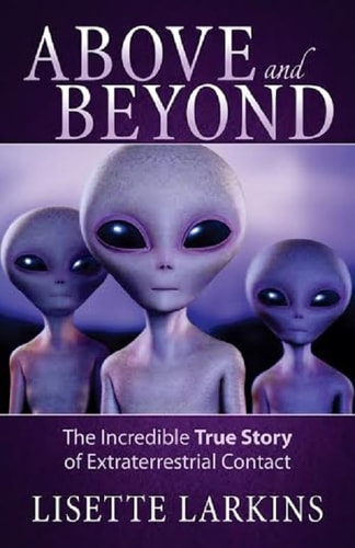 Above and Beyond: The Incredible True Story of Extraterrestrial Contact by Lisette Larkins