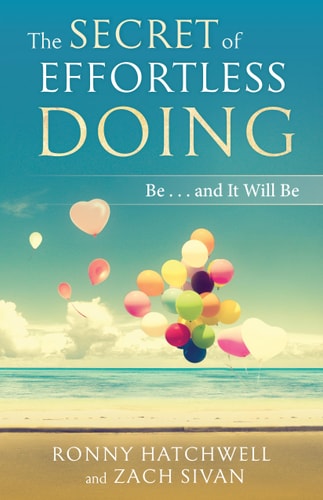 The Secret of Effortless Doing: Be...and It Will Be by Ronny Hatchwell, Zach Sivan