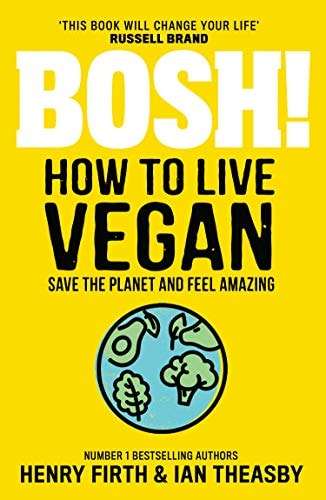 Bosh! How to Live Vegan by Henry Firth, Ian Theasby