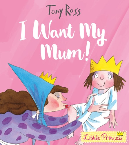 I Want My Mum! (Little Princess) by Tony Ross