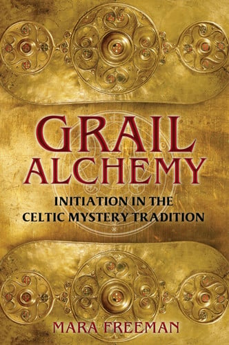 Grail alchemy: initiation in the Celtic mystery tradition by Freeman, Mara