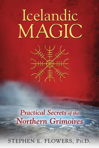 Icelandic Magic: Practical Secrets of the Northern Grimoires by Stephen E. Flowers Ph.D.