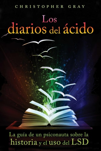 Los diarios del ácido: La guía de un psiconauta sobre la historia y el uso del LSD (Spanish Edition) by Christopher Gray