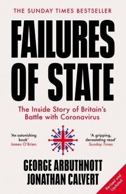 Failures of State: The Inside Story of Britain's Battle with Coronavirus by Jonathan Calvert, George Arbuthnott