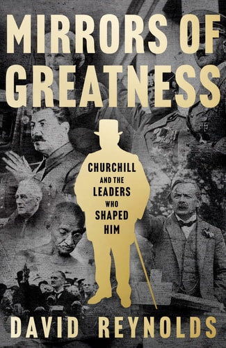Mirrors of Greatness Churchill and the Leaders who Shaped Him by David Reynolds