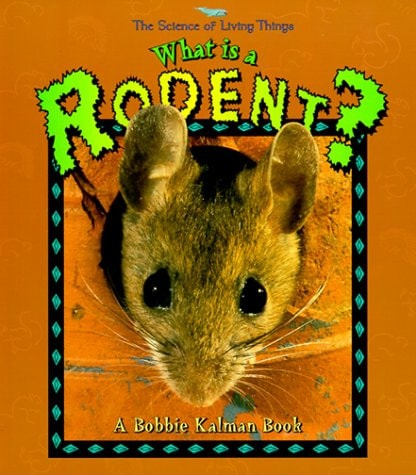 What is a Rodent? (The Science of Living Things) by Bobbie Kalman, Jacqueline Langille