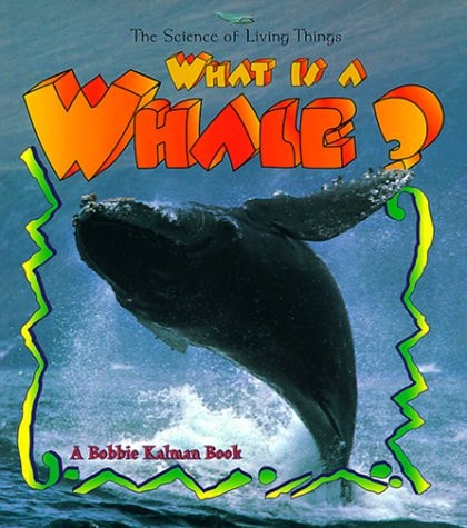 What is a Whale? (The Science of Living Things) by Bobbie Kalman