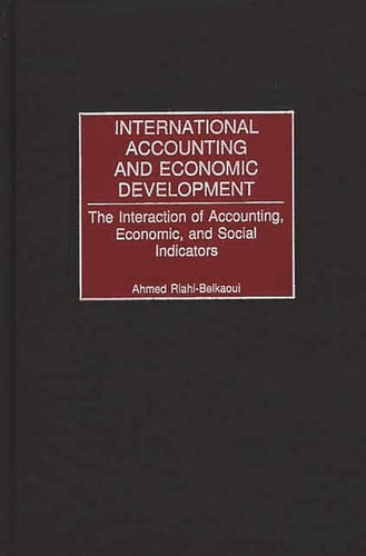 International Accounting and Economic Development: The Interaction of Accounting, Economic, and Social Indicators by Ahmed Riahi-Belkaoui