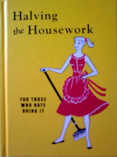 Halving the Housework: For Those Who Hate Doing it by unknown author
