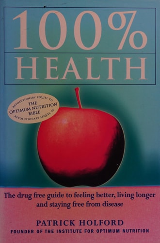 100% Health The Drug Free Guide to Feeling Better, Living Longer and Staying Free from Disease by Patrick Holford