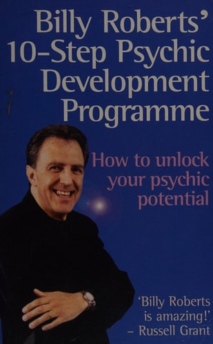 Billy Roberts' 10-Step Psychic Development Programme How to Unlock Your Psychic Potential by Billy Roberts