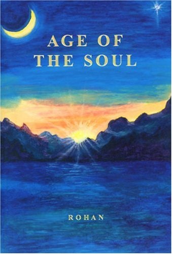 Age of the Soul A New Way of Living from Your Soul by Rohan (Spirit), Jason Nelson
