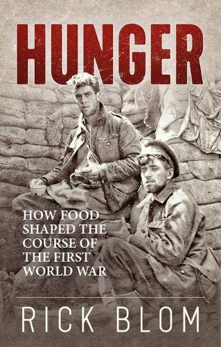 Hunger: How food shaped the course of the First World War by Rick Blom