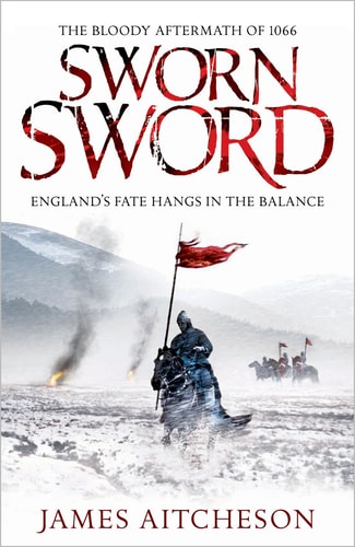 Sworn Sword: The Bloody Aftermath of 1066 - England's Fate Hangs in the Balance by James Aitcheson
