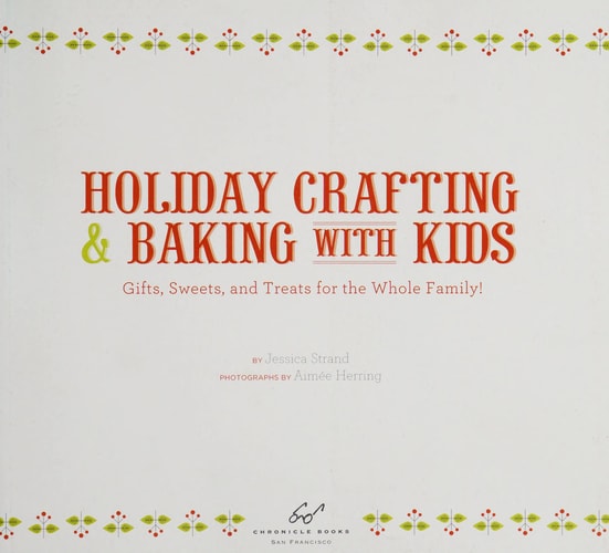 Holiday Crafting and Baking with Kids: Gifts, Sweets, and Treats for the Whole Family by Jessica Strand