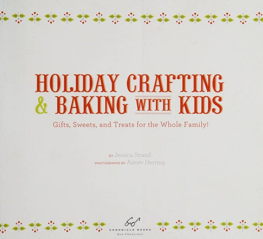 Holiday Crafting and Baking with Kids: Gifts, Sweets, and Treats for the Whole Family by Jessica Strand