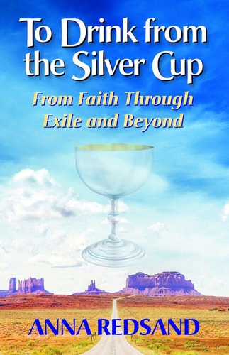 To Drink from the Silver Cup From Faith Through Exile and Beyond by Anna Redsand