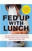 Fed Up With Lunch (How One anonymous techer revealed the truth about school lunches-and how we can change them) by Mrs. Q