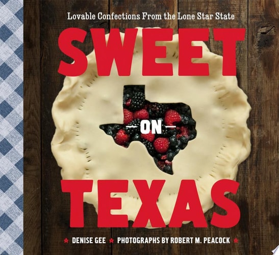 Sweet on Texas Loveable Confections from the Lone Star State by Denise Gee