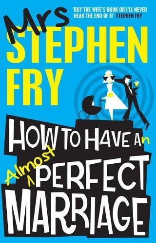 How to Have an Almost Perfect Marriage by Mrs Stephen Fry
