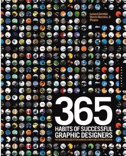 365 Habits of Successful Graphic Designers Insider Secrets from Top Designers on Working Smart and Staying Creative by Laurel Saville, Joshua Berger, Steve Gordon Jr., Sarah Dougher